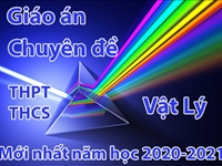 Chuyên đề và giáo án vật lý mới nhất năm học 2020 - 2021 khối THPT và THCS
